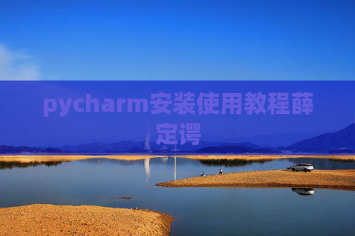 pycharm安装使用教程薛定谔 pycharm安装使用教程薛定谔